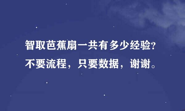 智取芭蕉扇一共有多少经验？不要流程，只要数据，谢谢。