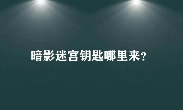 暗影迷宫钥匙哪里来？