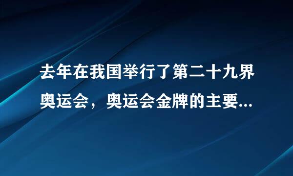 去年在我国举行了第二十九界奥运会，奥运会金牌的主要成分是什么？A.金 B.银 C.铜