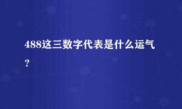 488这三数字代表是什么运气？