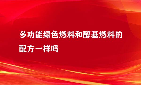 多功能绿色燃料和醇基燃料的配方一样吗