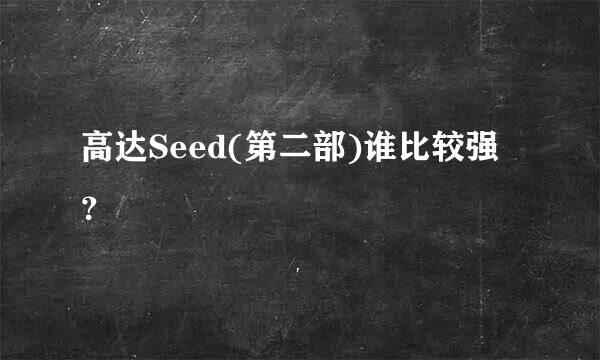 高达Seed(第二部)谁比较强？