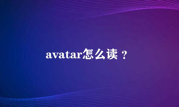 avatar怎么读 ？