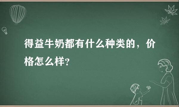 得益牛奶都有什么种类的，价格怎么样？