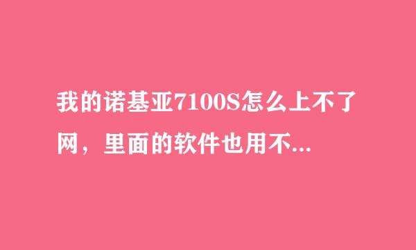 我的诺基亚7100S怎么上不了网，里面的软件也用不了，这是怎么回事？