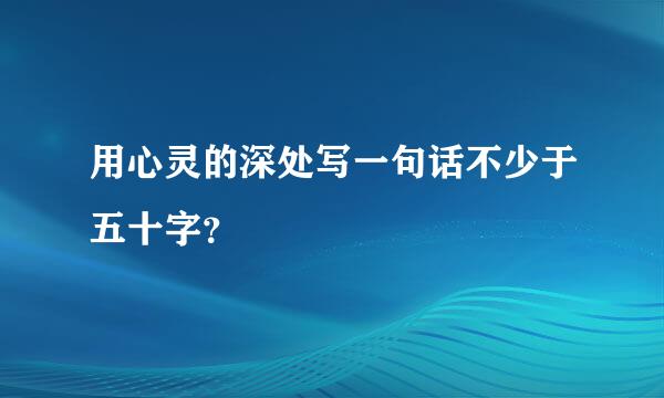 用心灵的深处写一句话不少于五十字？