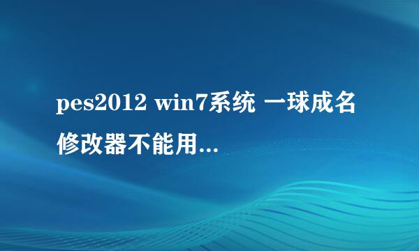 pes2012 win7系统 一球成名修改器不能用咯 我用XP系统是都能用！