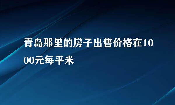 青岛那里的房子出售价格在1000元每平米