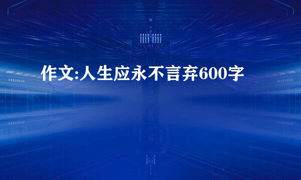 作文:人生应永不言弃600字