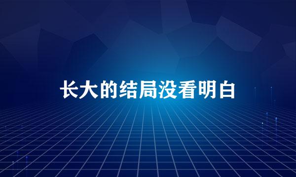 长大的结局没看明白