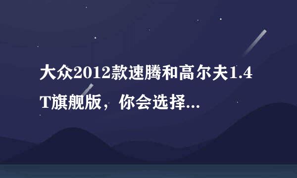 大众2012款速腾和高尔夫1.4T旗舰版，你会选择哪个呢？