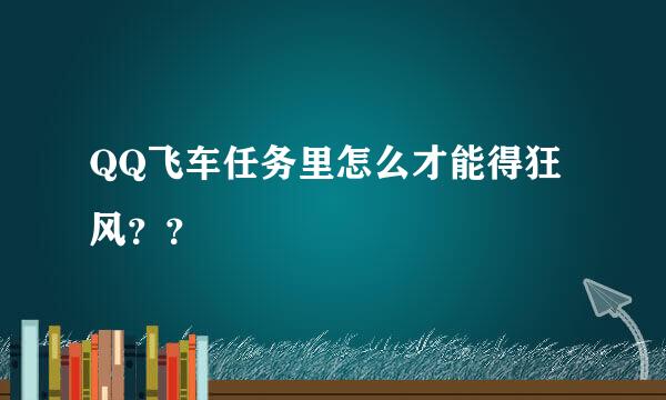 QQ飞车任务里怎么才能得狂风？？