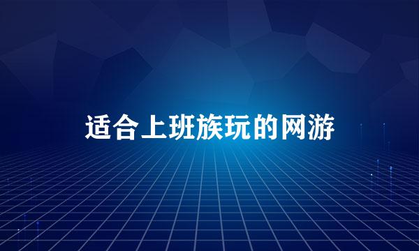 适合上班族玩的网游