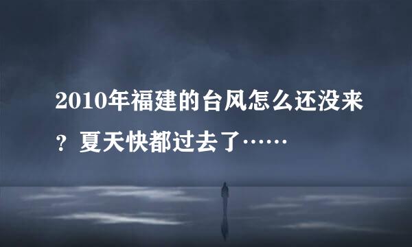 2010年福建的台风怎么还没来？夏天快都过去了……