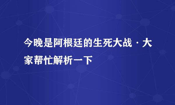 今晚是阿根廷的生死大战·大家帮忙解析一下