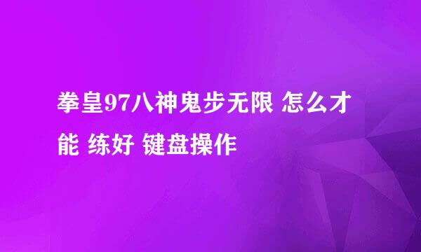 拳皇97八神鬼步无限 怎么才能 练好 键盘操作