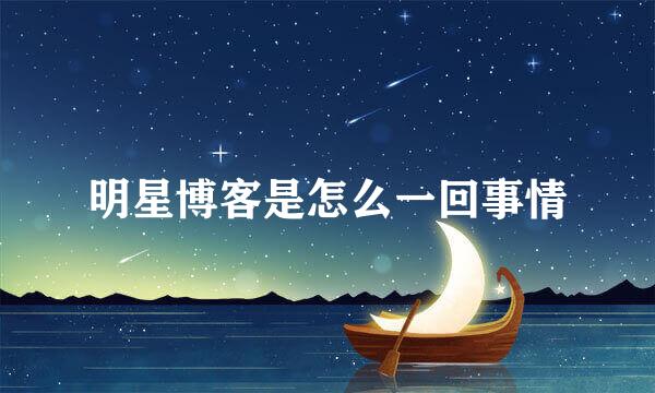 明星博客是怎么一回事情