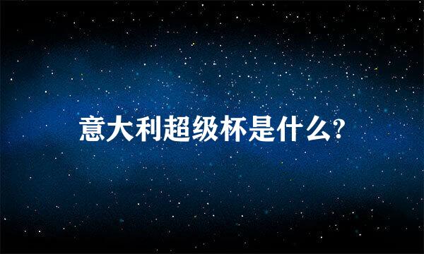 意大利超级杯是什么?