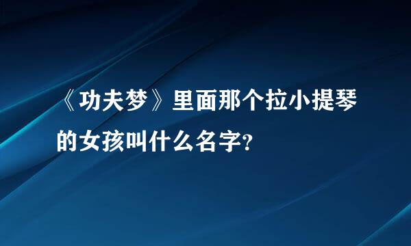 《功夫梦》里面那个拉小提琴的女孩叫什么名字？