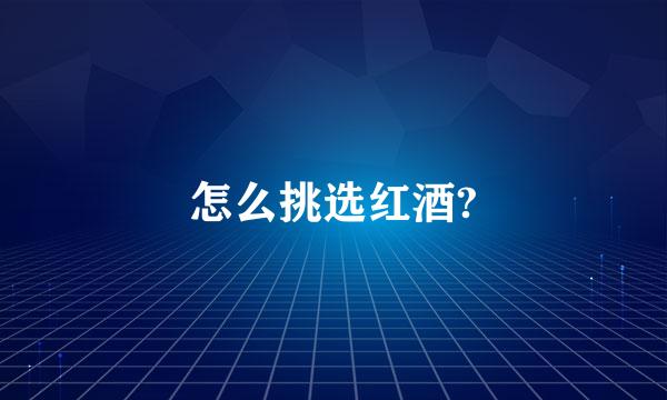 怎么挑选红酒?