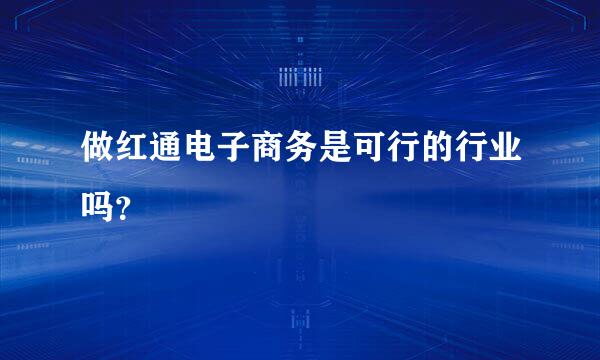 做红通电子商务是可行的行业吗？