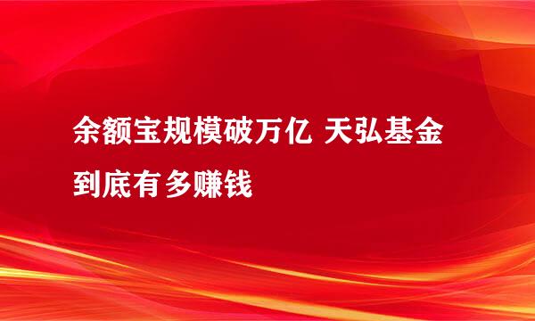 余额宝规模破万亿 天弘基金到底有多赚钱