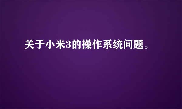 关于小米3的操作系统问题。