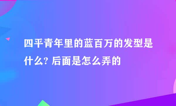 四平青年里的蓝百万的发型是什么? 后面是怎么弄的