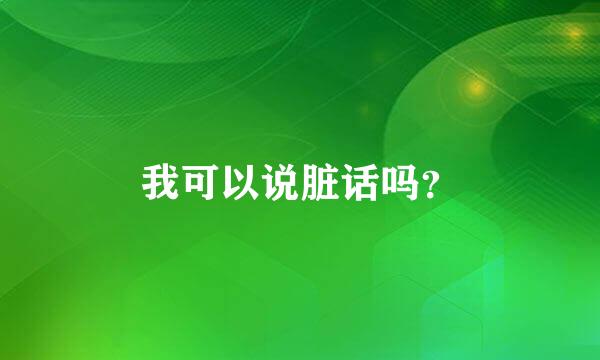 我可以说脏话吗？