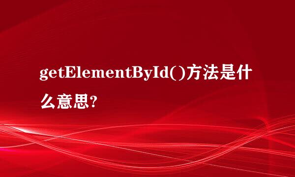 getElementById()方法是什么意思?