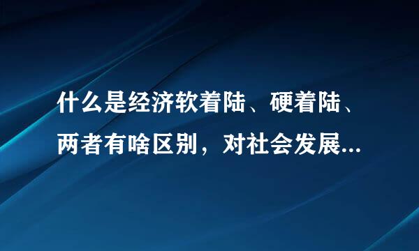 什么是经济软着陆、硬着陆、两者有啥区别，对社会发展物价通涨、大众生活有关联、要实际的答案。老百姓看懂且理解