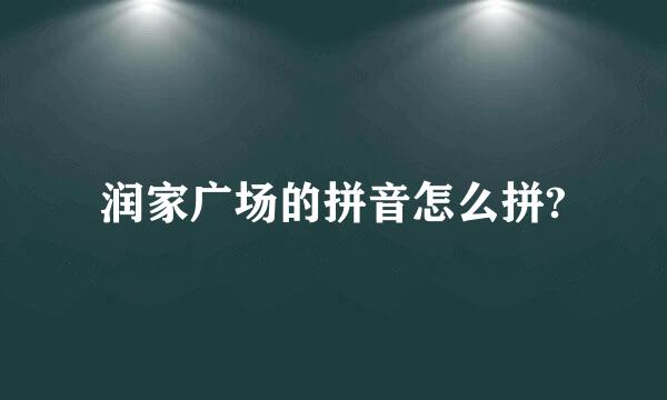 润家广场的拼音怎么拼?