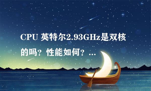 CPU 英特尔2.93GHz是双核的吗？性能如何？比E1400怎样？说清楚点