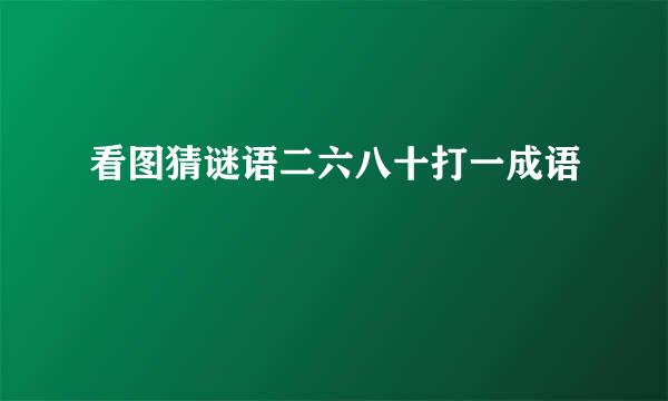 看图猜谜语二六八十打一成语