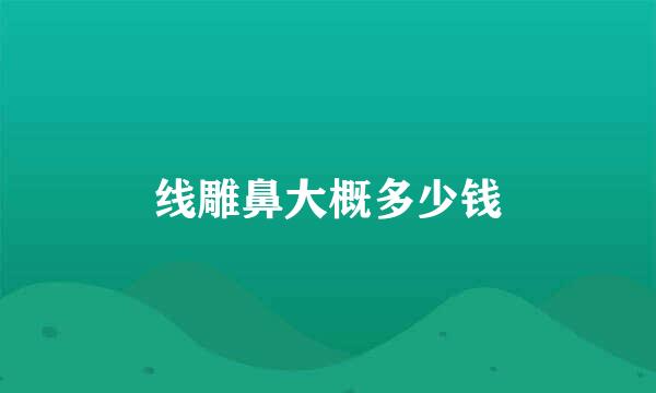 线雕鼻大概多少钱