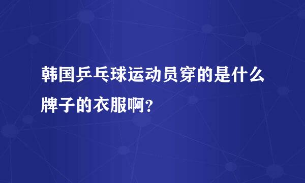 韩国乒乓球运动员穿的是什么牌子的衣服啊？