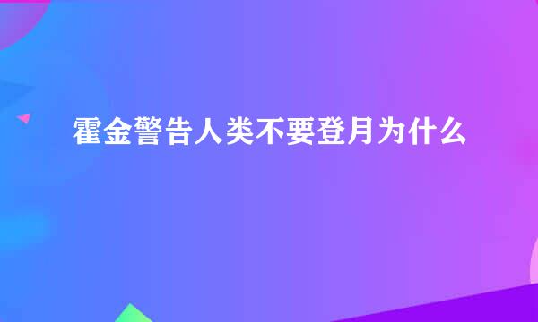 霍金警告人类不要登月为什么