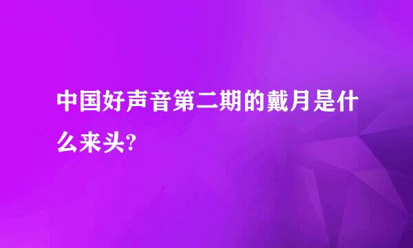 中国好声音第二期的戴月是什么来头?