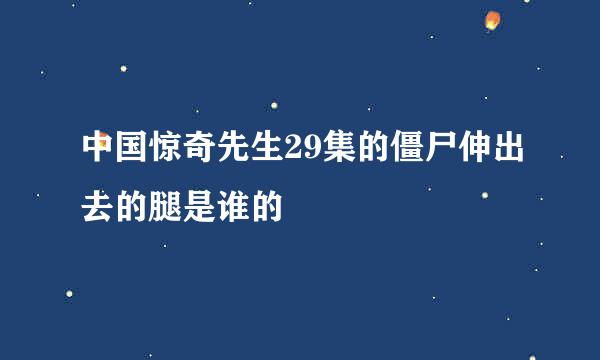 中国惊奇先生29集的僵尸伸出去的腿是谁的