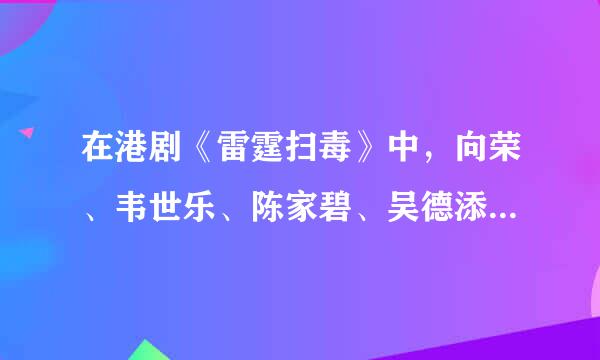 在港剧《雷霆扫毒》中，向荣、韦世乐、陈家碧、吴德添、Madam于、潘学礼分别用的是什么手机？