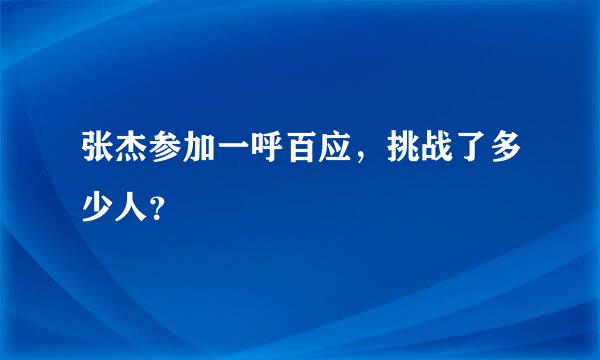 张杰参加一呼百应，挑战了多少人？