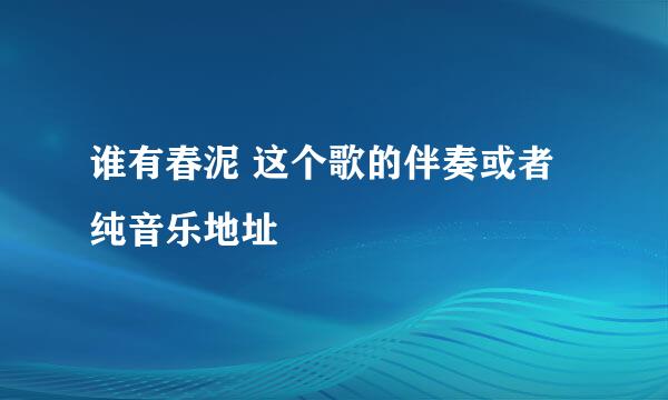 谁有春泥 这个歌的伴奏或者纯音乐地址