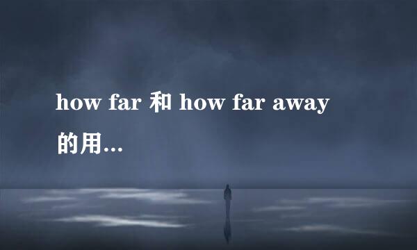 how far 和 how far away 的用法是什么？