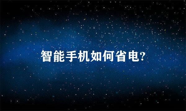 智能手机如何省电?