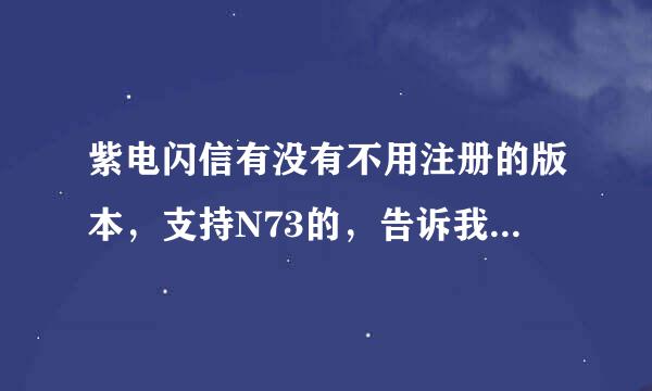 紫电闪信有没有不用注册的版本，支持N73的，告诉我下载地址在哪里？