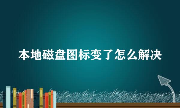 本地磁盘图标变了怎么解决