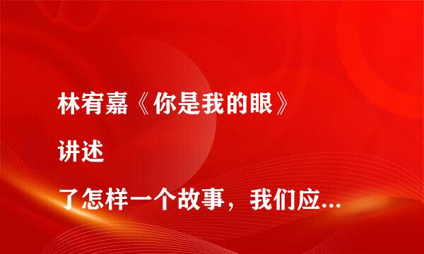 林宥嘉《你是我的眼》
讲述了怎样一个故事，我们应该怎么去体味歌词呢？