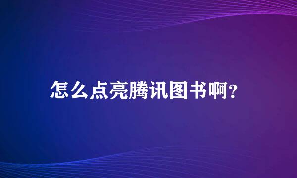 怎么点亮腾讯图书啊？