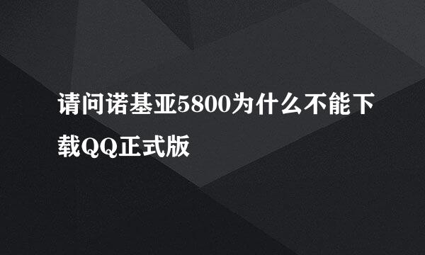 请问诺基亚5800为什么不能下载QQ正式版