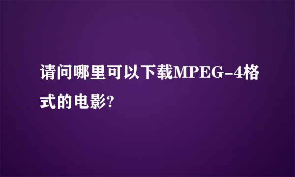 请问哪里可以下载MPEG-4格式的电影?